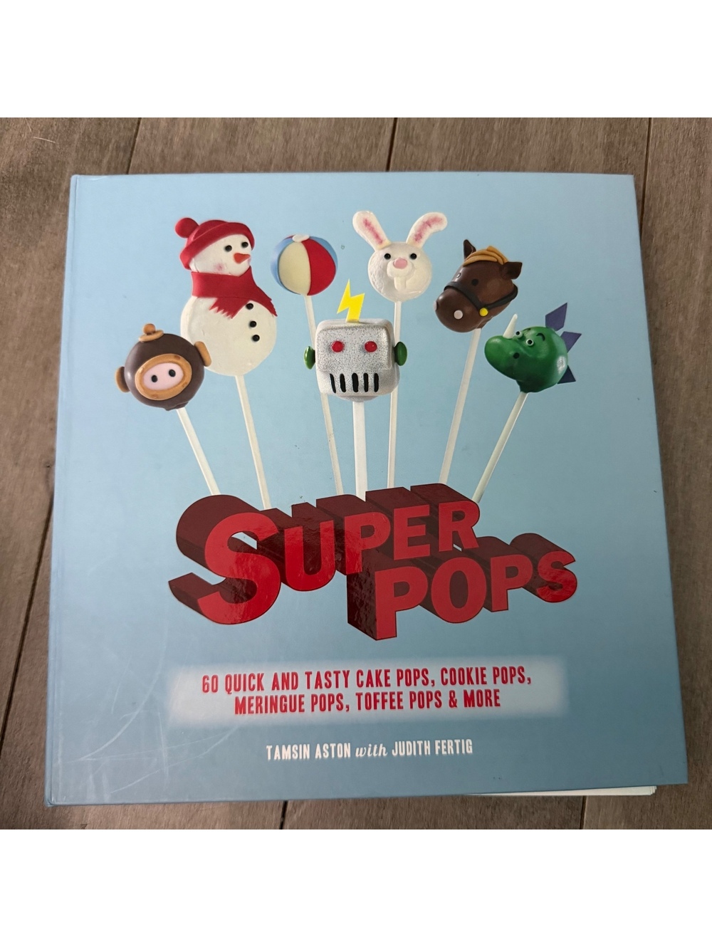 Super Pops Cake Pops Recipe Book by Tamsin Aston with Judith Fertig